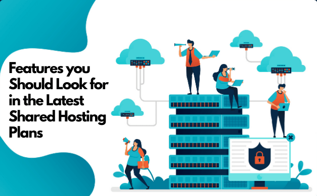 9 Features you Should Look for in the Latest Shared Hosting Plans