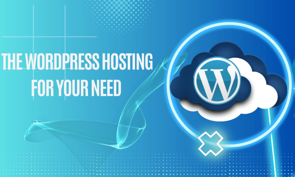 How to Choose the WordPress Hosting for Your Needs