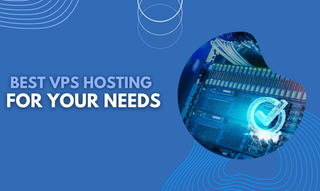 How to Select the Best VPS Hosting for Your Needs 